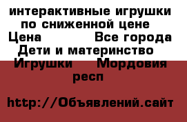 интерактивные игрушки по сниженной цене › Цена ­ 1 690 - Все города Дети и материнство » Игрушки   . Мордовия респ.